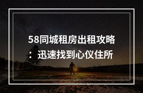 58同城租房出租攻略：迅速找到心仪住所