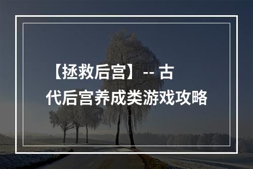 【拯救后宫】-- 古代后宫养成类游戏攻略