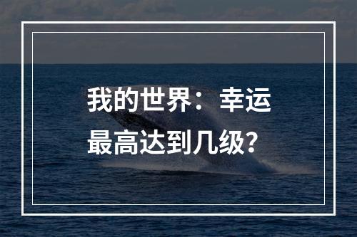 我的世界：幸运最高达到几级？