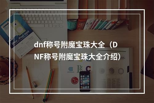 dnf称号附魔宝珠大全（DNF称号附魔宝珠大全介绍）