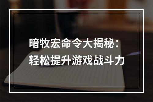 暗牧宏命令大揭秘：轻松提升游戏战斗力