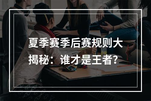 夏季赛季后赛规则大揭秘：谁才是王者？