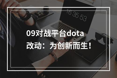 09对战平台dota改动：为创新而生！