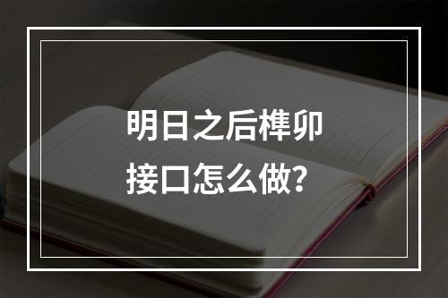 明日之后榫卯接口怎么做？