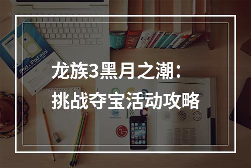 龙族3黑月之潮：挑战夺宝活动攻略