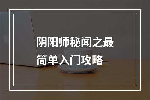 阴阳师秘闻之最简单入门攻略