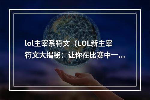 lol主宰系符文（LOL新主宰符文大揭秘：让你在比赛中一骑绝尘！）