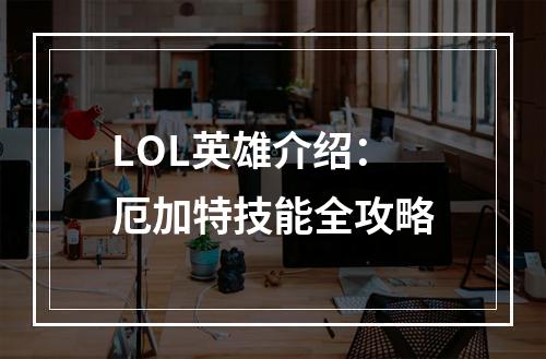 LOL英雄介绍：厄加特技能全攻略