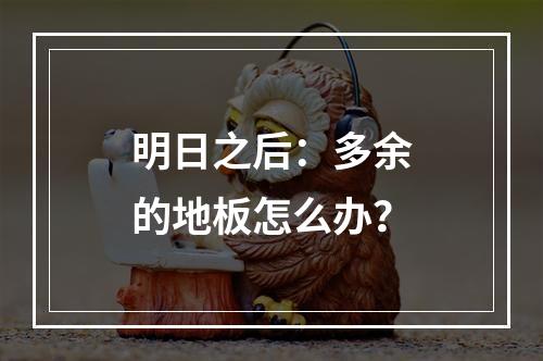 明日之后：多余的地板怎么办？