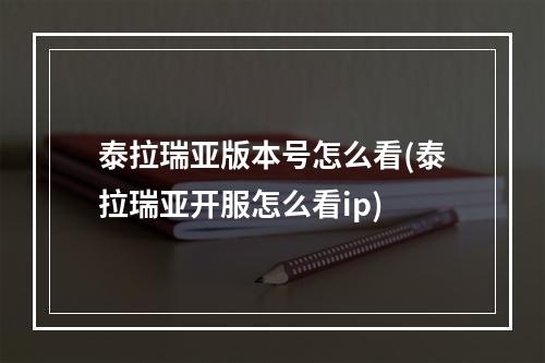 泰拉瑞亚版本号怎么看(泰拉瑞亚开服怎么看ip)