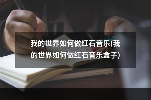 我的世界如何做红石音乐(我的世界如何做红石音乐盒子)