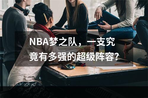 NBA梦之队，一支究竟有多强的超级阵容？