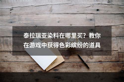 泰拉瑞亚染料在哪里买？教你在游戏中获得色彩缤纷的道具