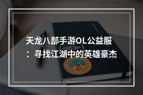 天龙八部手游OL公益服：寻找江湖中的英雄豪杰