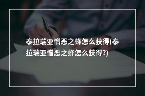 泰拉瑞亚憎恶之蜂怎么获得(泰拉瑞亚憎恶之蜂怎么获得?)