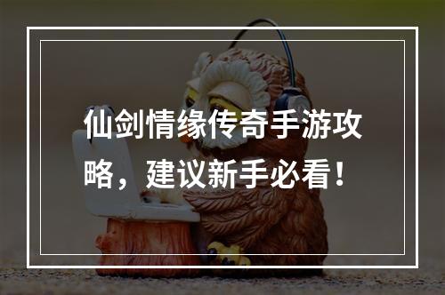 仙剑情缘传奇手游攻略，建议新手必看！