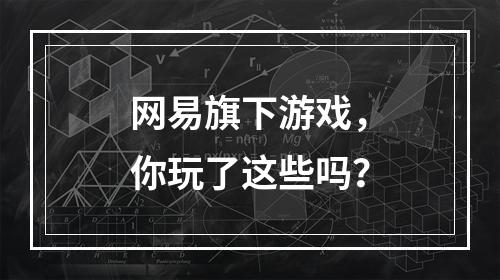 网易旗下游戏，你玩了这些吗？