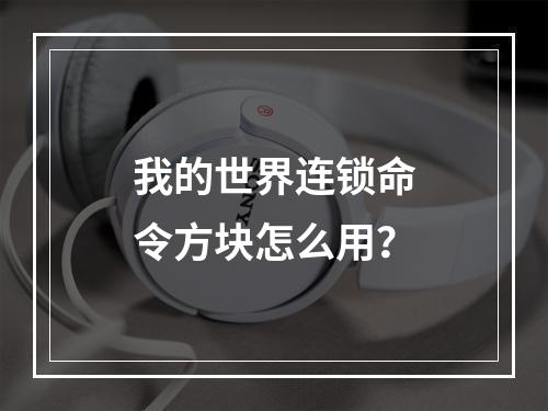 我的世界连锁命令方块怎么用？