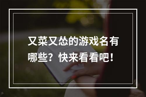 又菜又怂的游戏名有哪些？快来看看吧！