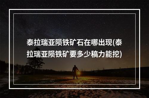 泰拉瑞亚陨铁矿石在哪出现(泰拉瑞亚陨铁矿要多少稿力能挖)