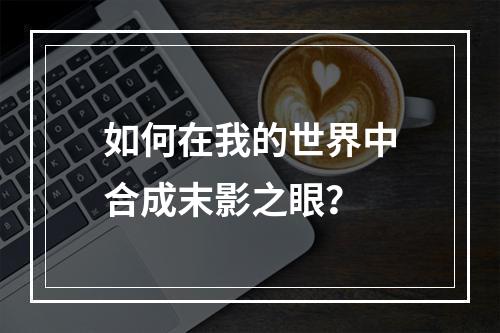 如何在我的世界中合成末影之眼？