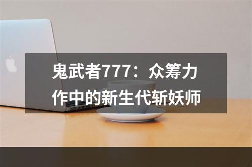 鬼武者777：众筹力作中的新生代斩妖师