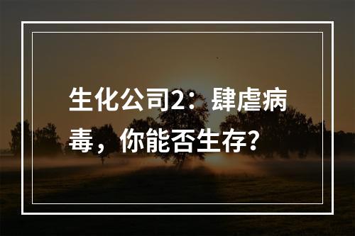 生化公司2：肆虐病毒，你能否生存？