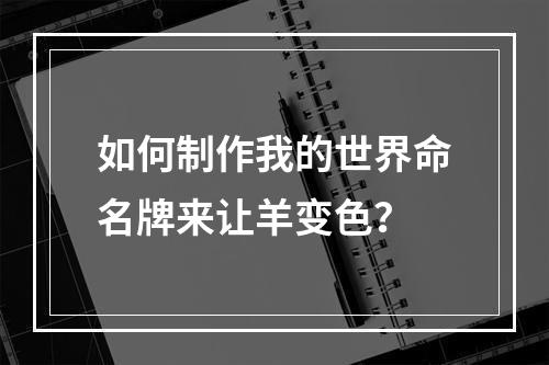 如何制作我的世界命名牌来让羊变色？