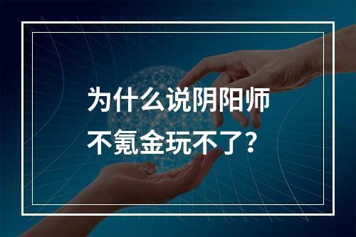 为什么说阴阳师不氪金玩不了？