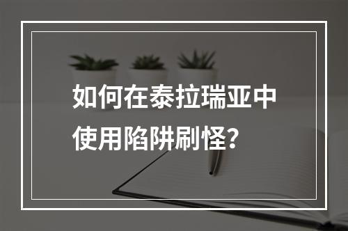 如何在泰拉瑞亚中使用陷阱刷怪？