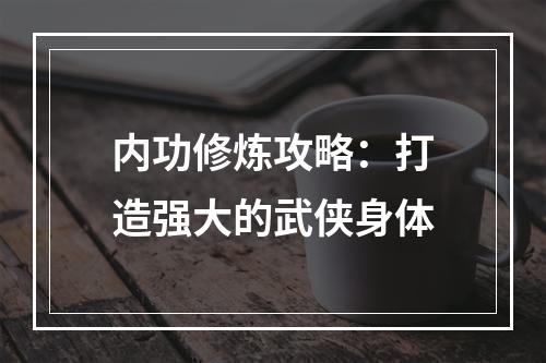 内功修炼攻略：打造强大的武侠身体