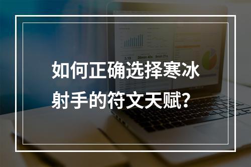 如何正确选择寒冰射手的符文天赋？