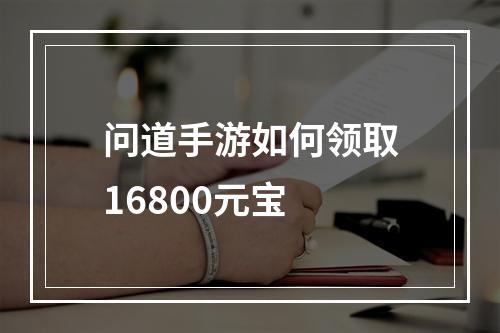 问道手游如何领取16800元宝