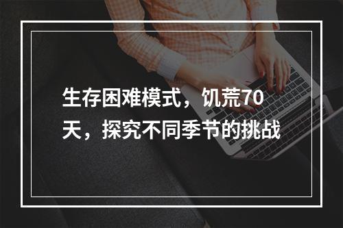 生存困难模式，饥荒70天，探究不同季节的挑战