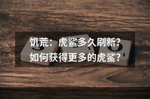 饥荒：虎鲨多久刷新？如何获得更多的虎鲨？