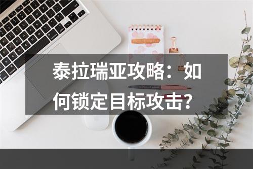 泰拉瑞亚攻略：如何锁定目标攻击？