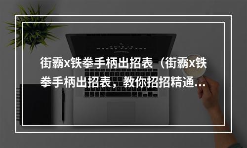 街霸x铁拳手柄出招表（街霸x铁拳手柄出招表，教你招招精通！）