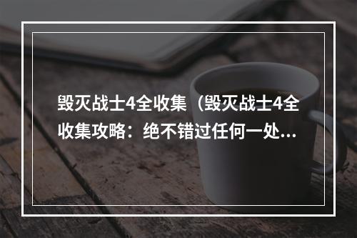 毁灭战士4全收集（毁灭战士4全收集攻略：绝不错过任何一处秘密！）