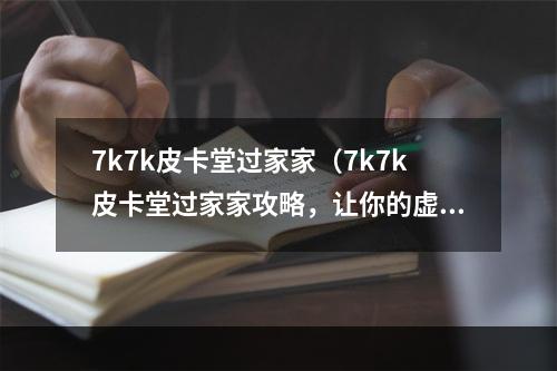 7k7k皮卡堂过家家（7k7k皮卡堂过家家攻略，让你的虚拟小家变成真实温馨的小家庭！）