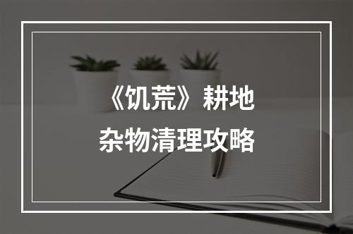 《饥荒》耕地杂物清理攻略