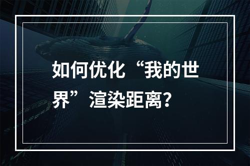 如何优化“我的世界”渲染距离？