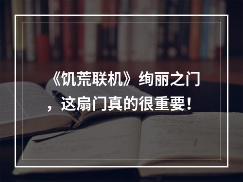 《饥荒联机》绚丽之门，这扇门真的很重要！