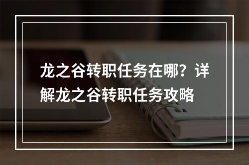 龙之谷转职任务在哪？详解龙之谷转职任务攻略