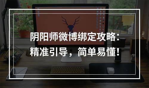 阴阳师微博绑定攻略：精准引导，简单易懂！