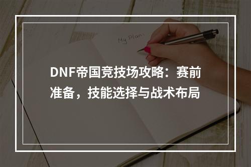 DNF帝国竞技场攻略：赛前准备，技能选择与战术布局