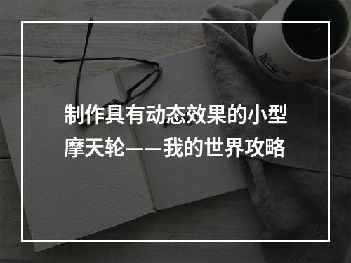 制作具有动态效果的小型摩天轮——我的世界攻略