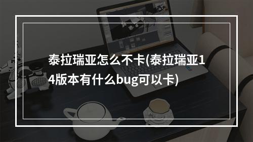 泰拉瑞亚怎么不卡(泰拉瑞亚14版本有什么bug可以卡)