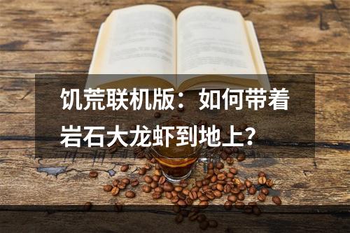 饥荒联机版：如何带着岩石大龙虾到地上？