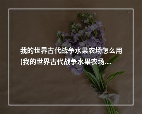 我的世界古代战争水果农场怎么用(我的世界古代战争水果农场怎么用模组)