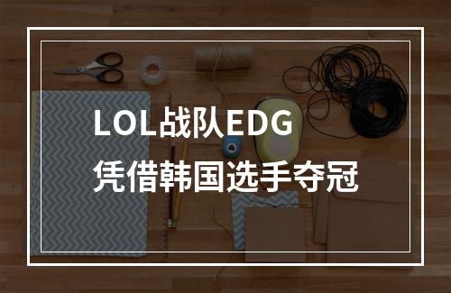 LOL战队EDG凭借韩国选手夺冠